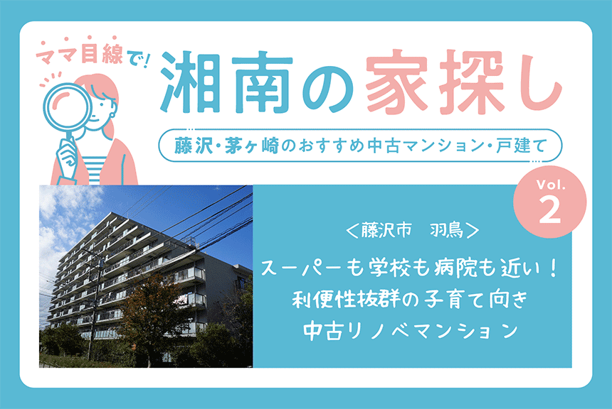 ママ目線で湘南の家探し！藤沢・茅ヶ崎のおすすめ中古マンション・中古戸建て