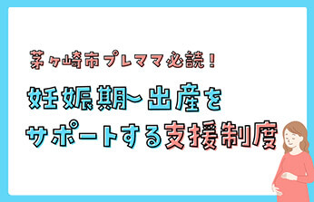 茅ヶ崎市】プレママ必読！妊娠期〜出産をサポートする支援制度〜妊婦健